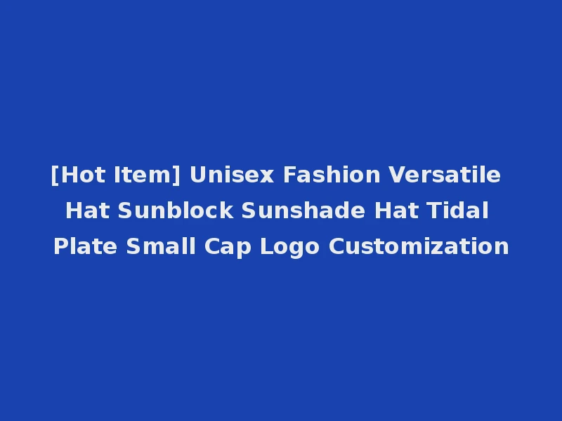 [Hot Item] Unisex Fashion Versatile Hat Sunblock Sunshade Hat Tidal Plate Small Cap Logo Customization