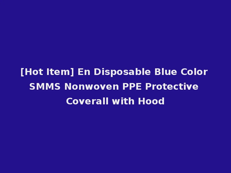 [Hot Item] En Disposable Blue Color SMMS Nonwoven PPE Protective Coverall with Hood