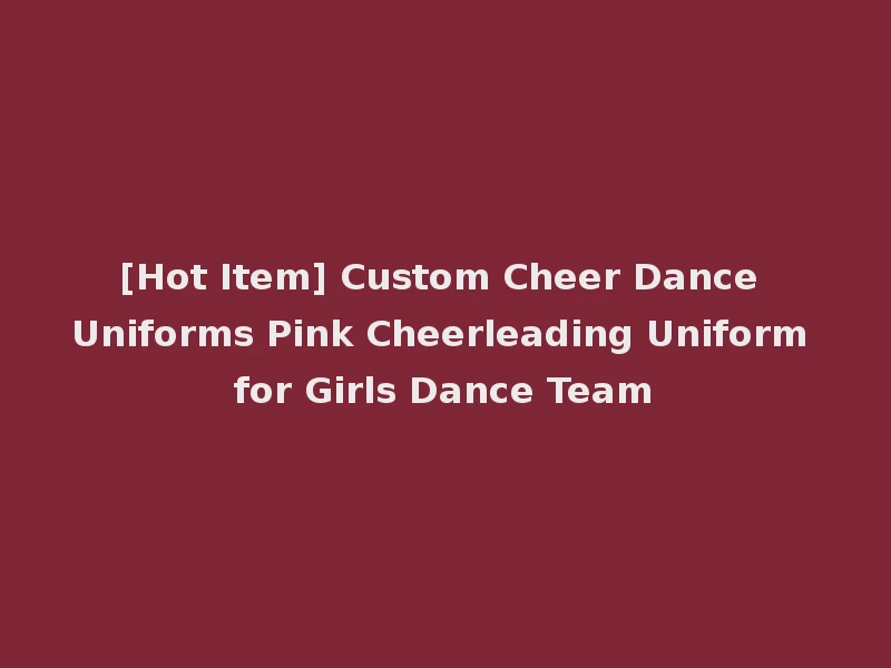 [Hot Item] Custom Cheer Dance Uniforms Pink Cheerleading Uniform for Girls Dance Team