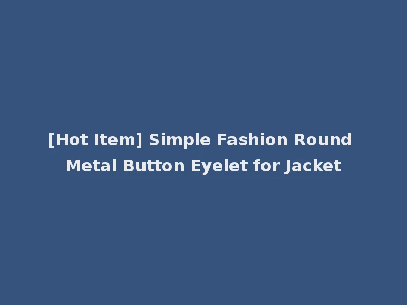 [Hot Item] Simple Fashion Round Metal Button Eyelet for Jacket