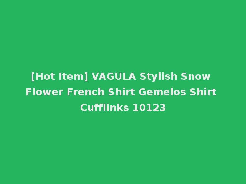 [Hot Item] VAGULA Stylish Snow Flower French Shirt Gemelos Shirt Cufflinks 10123