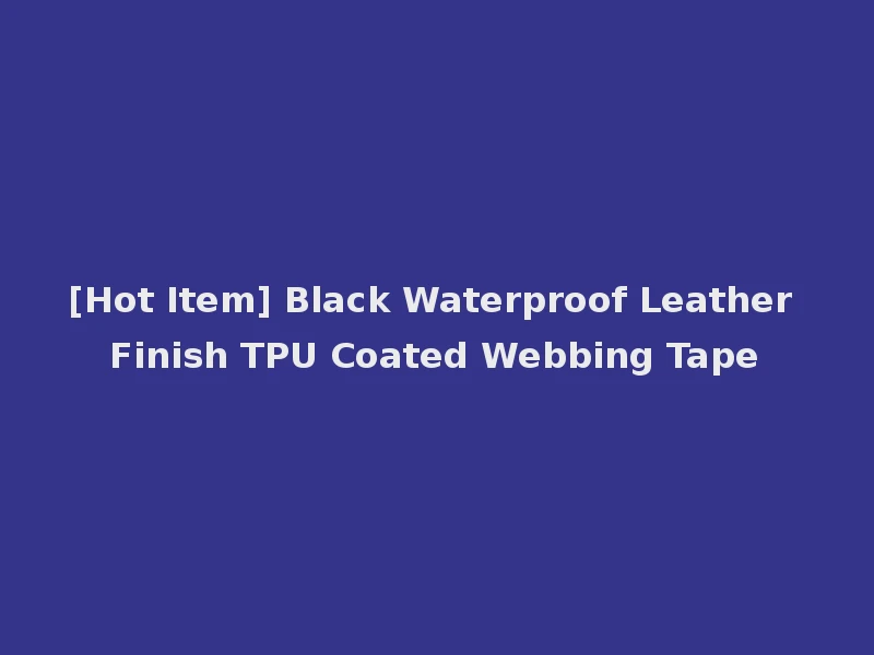 [Hot Item] Black Waterproof Leather Finish TPU Coated Webbing Tape
