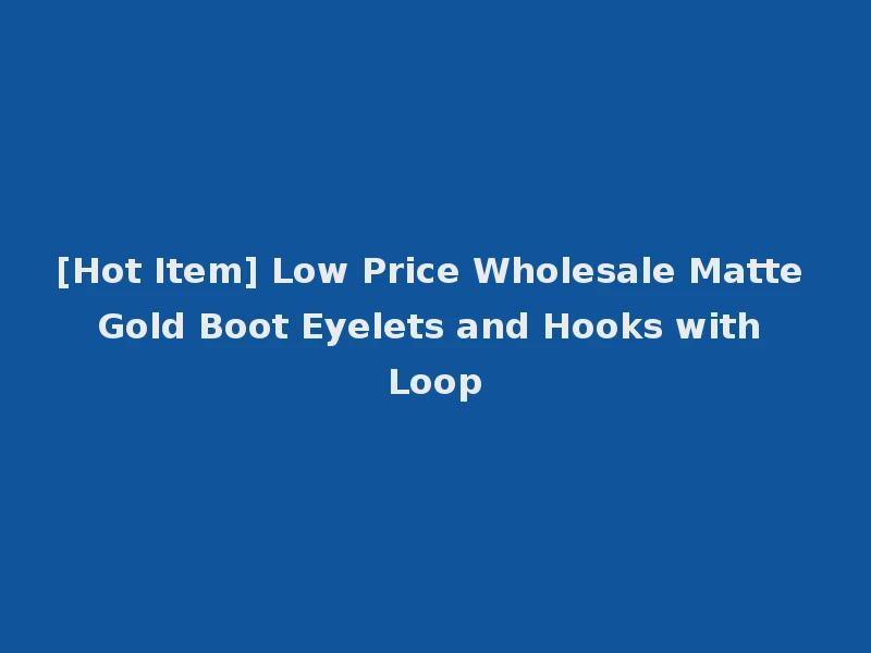 [Hot Item] Low Price Wholesale Matte Gold Boot Eyelets and Hooks with Loop