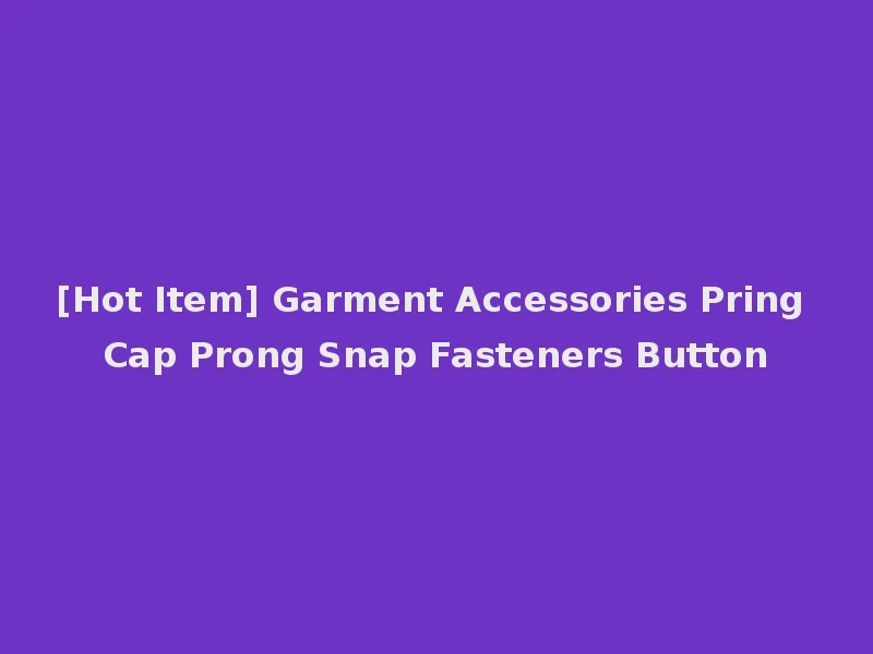 [Hot Item] Garment Accessories Pring Cap Prong Snap Fasteners Button