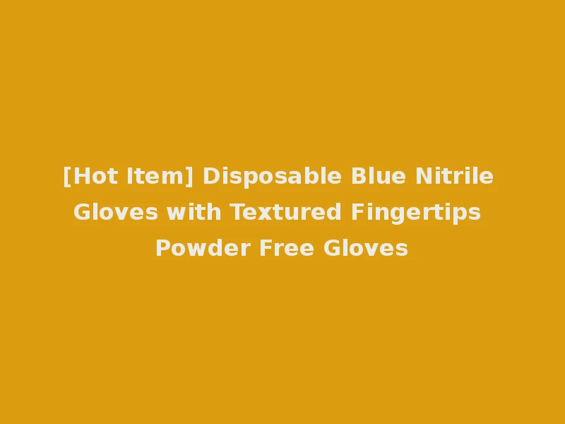 [Hot Item] Disposable Blue Nitrile Gloves with Textured Fingertips Powder Free Gloves