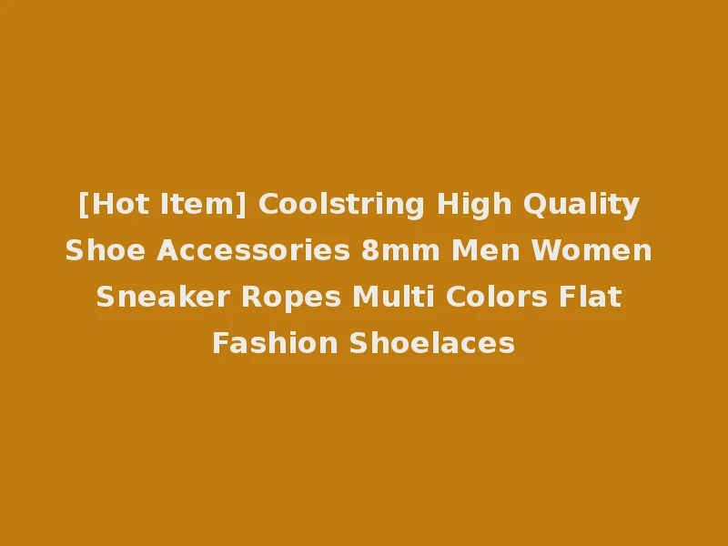 [Hot Item] Coolstring High Quality Shoe Accessories 8mm Men Women Sneaker Ropes Multi Colors Flat Fashion Shoelaces