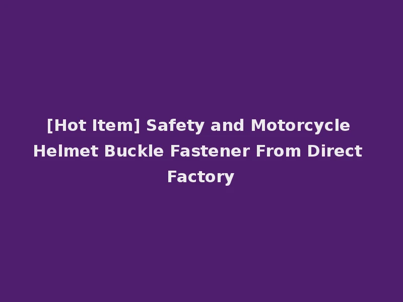 [Hot Item] Safety and Motorcycle Helmet Buckle Fastener From Direct Factory