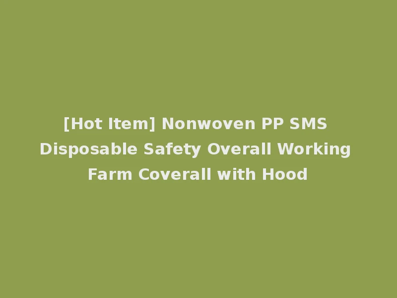 [Hot Item] Nonwoven PP SMS Disposable Safety Overall Working Farm Coverall with Hood