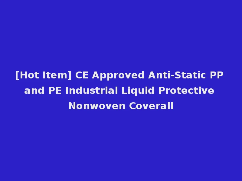 [Hot Item] CE Approved Anti-Static PP and PE Industrial Liquid Protective Nonwoven Coverall