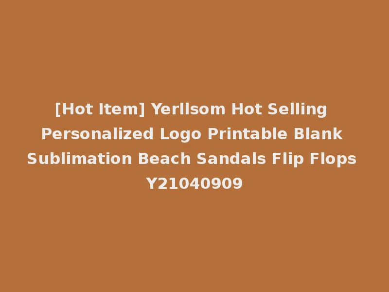 [Hot Item] Yerllsom Hot Selling Personalized Logo Printable Blank Sublimation Beach Sandals Flip Flops Y21040909