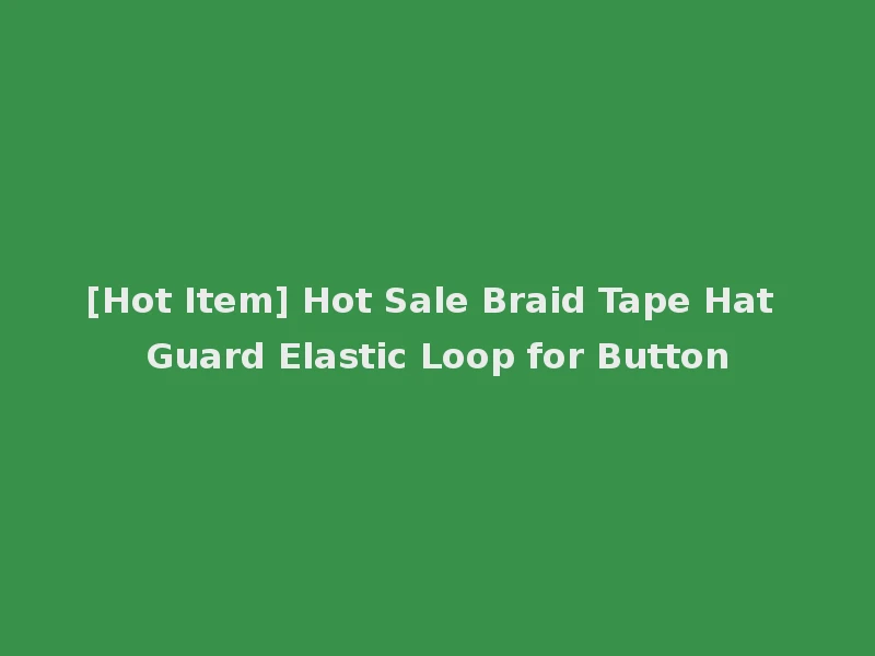 [Hot Item] Hot Sale Braid Tape Hat Guard Elastic Loop for Button