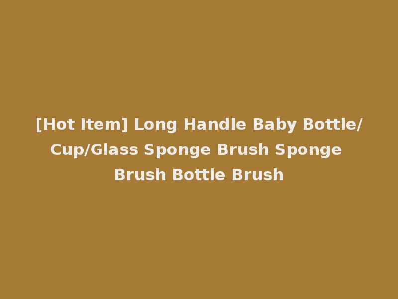 [Hot Item] Long Handle Baby Bottle/Cup/Glass Sponge Brush Sponge Brush Bottle Brush