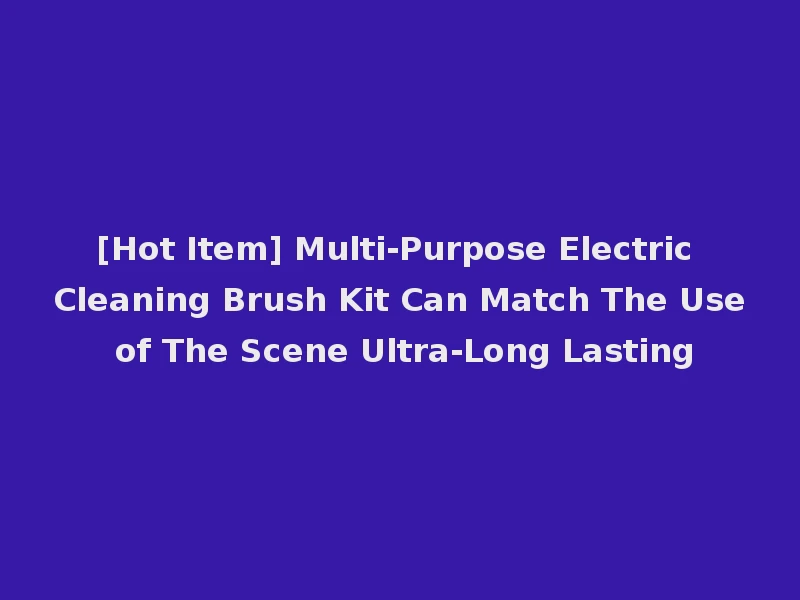 [Hot Item] Multi-Purpose Electric Cleaning Brush Kit Can Match The Use of The Scene Ultra-Long Lasting