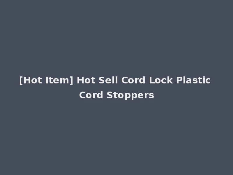 [Hot Item] Hot Sell Cord Lock Plastic Cord Stoppers