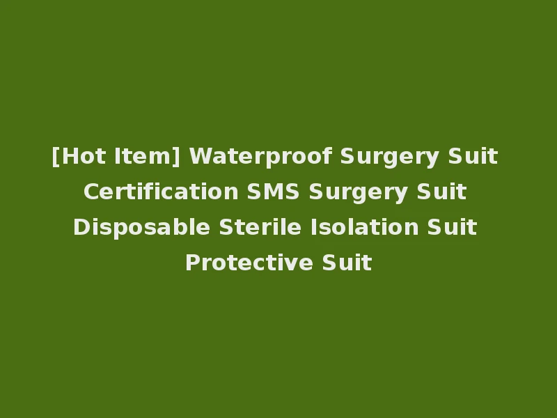 [Hot Item] Waterproof Surgery Suit Certification SMS Surgery Suit Disposable Sterile Isolation Suit Protective Suit