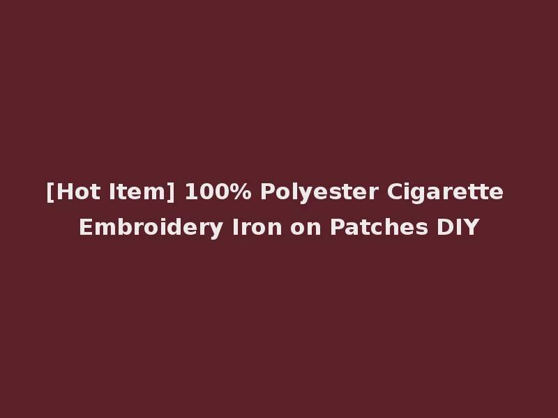 [Hot Item] 100% Polyester Cigarette Embroidery Iron on Patches DIY