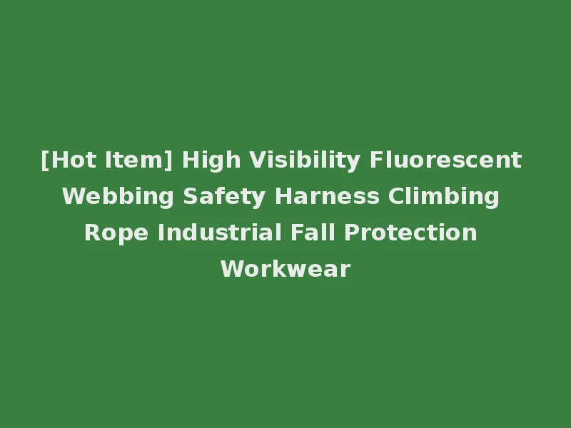 [Hot Item] High Visibility Fluorescent Webbing Safety Harness Climbing Rope Industrial Fall Protection Workwear