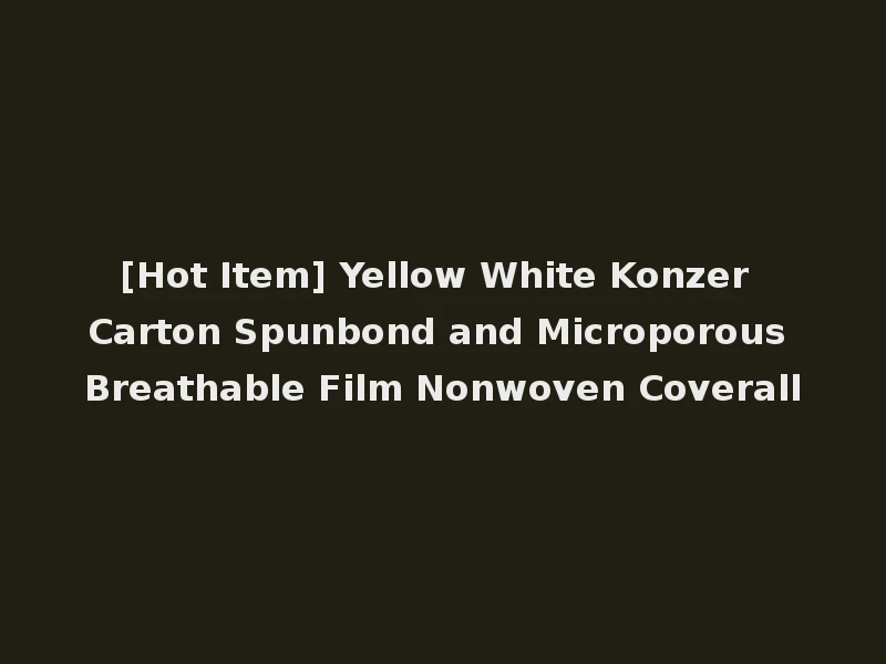 [Hot Item] Yellow White Konzer Carton Spunbond and Microporous Breathable Film Nonwoven Coverall