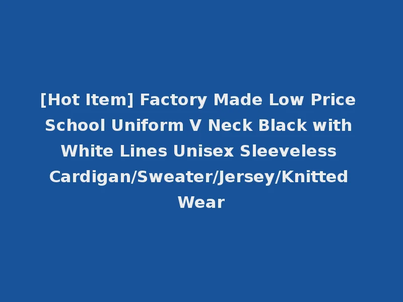 [Hot Item] Factory Made Low Price School Uniform V Neck Black with White Lines Unisex Sleeveless Cardigan/Sweater/Jersey/Knitted Wear