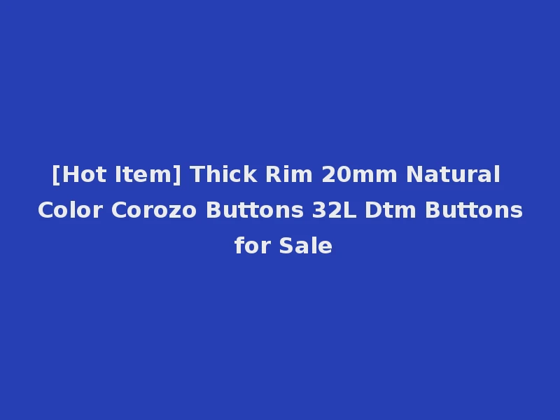 [Hot Item] Thick Rim 20mm Natural Color Corozo Buttons 32L Dtm Buttons for Sale