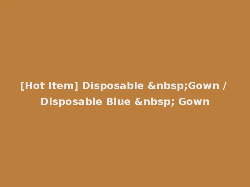 [Hot Item] Disposable &nbsp;Gown / Disposable Blue &nbsp; Gown