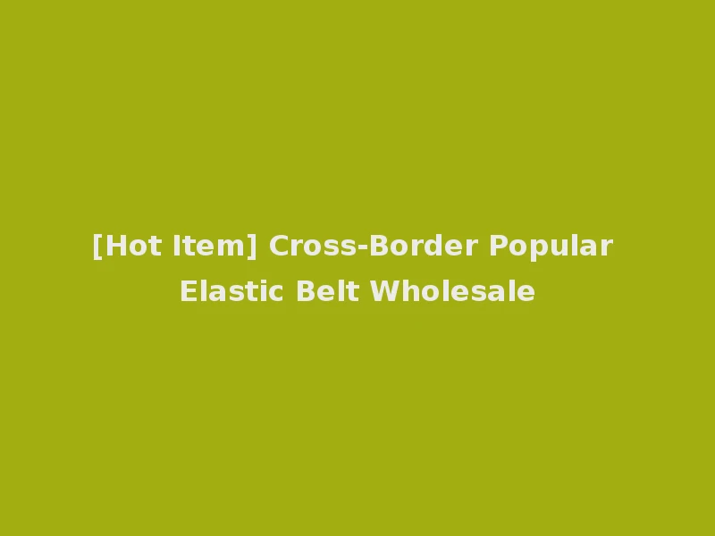 [Hot Item] Cross-Border Popular Elastic Belt Wholesale
