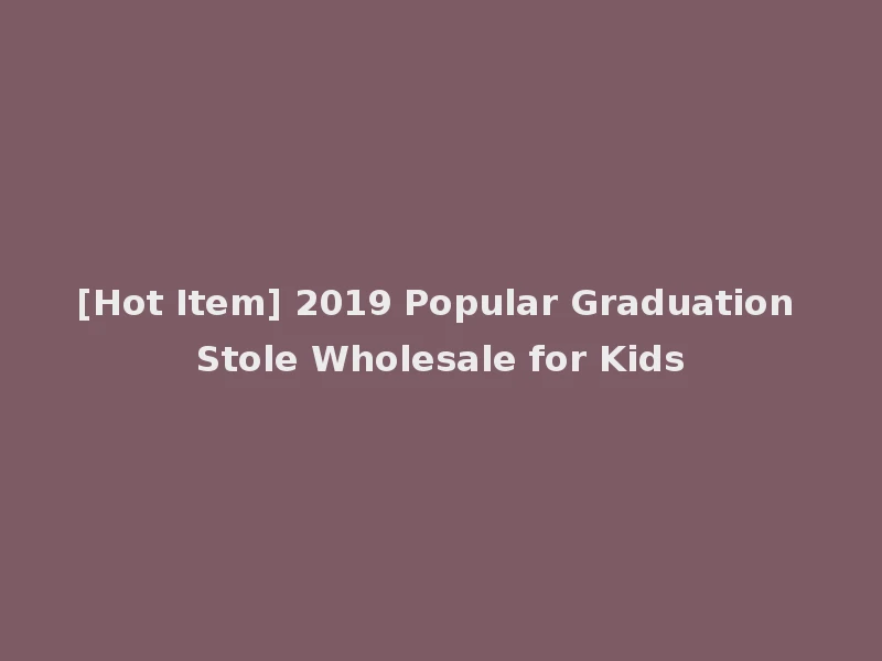 [Hot Item] 2019 Popular Graduation Stole Wholesale for Kids