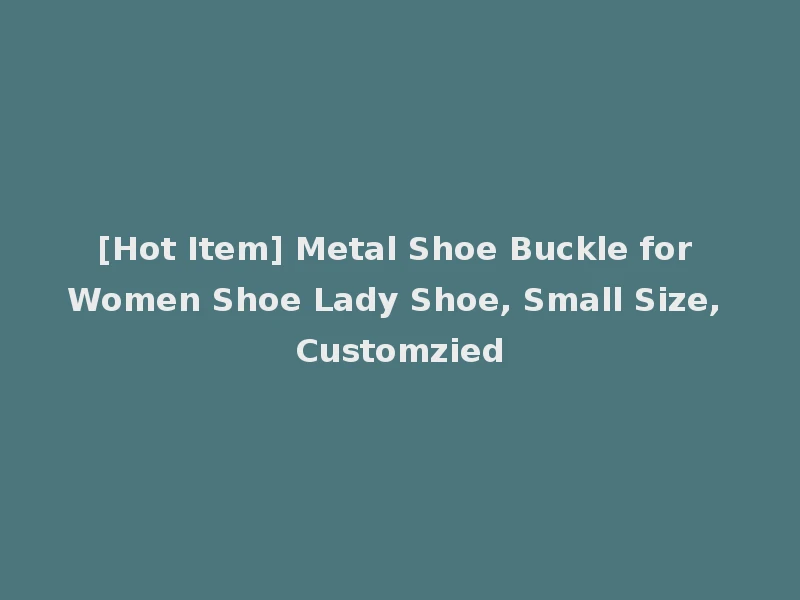 [Hot Item] Metal Shoe Buckle for Women Shoe Lady Shoe, Small Size, Customzied
