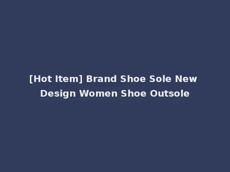 [Hot Item] Brand Shoe Sole New Design Women Shoe Outsole