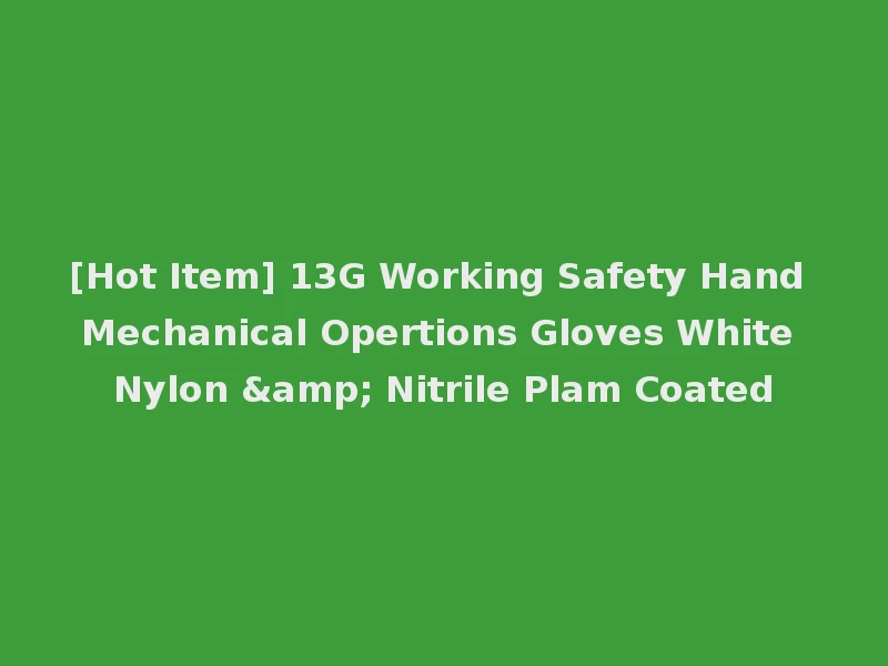 [Hot Item] 13G Working Safety Hand Mechanical Opertions Gloves White Nylon & Nitrile Plam Coated