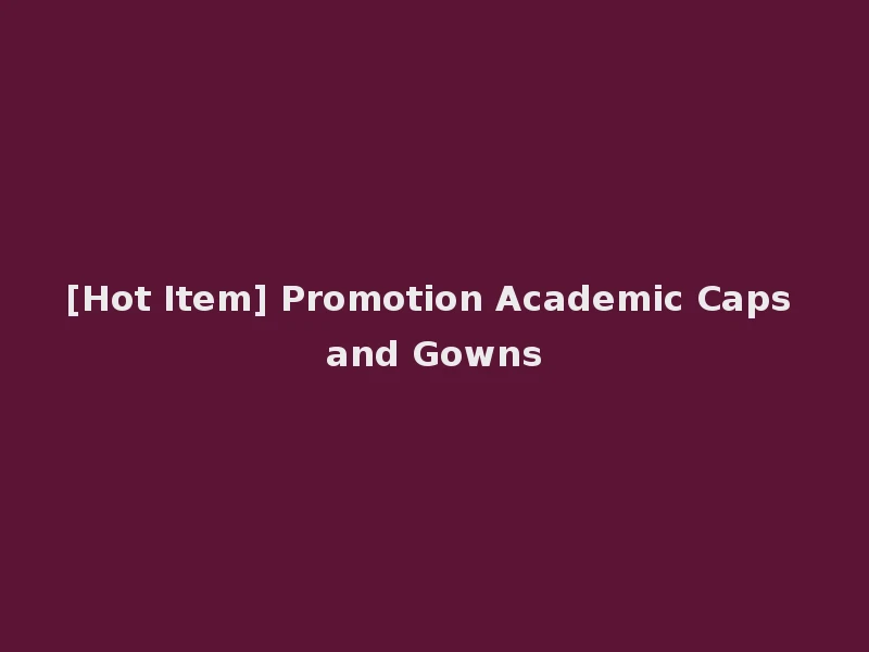 [Hot Item] Promotion Academic Caps and Gowns