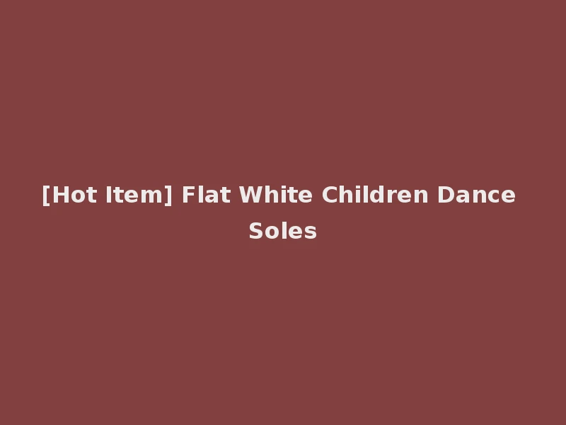 [Hot Item] Flat White Children Dance Soles