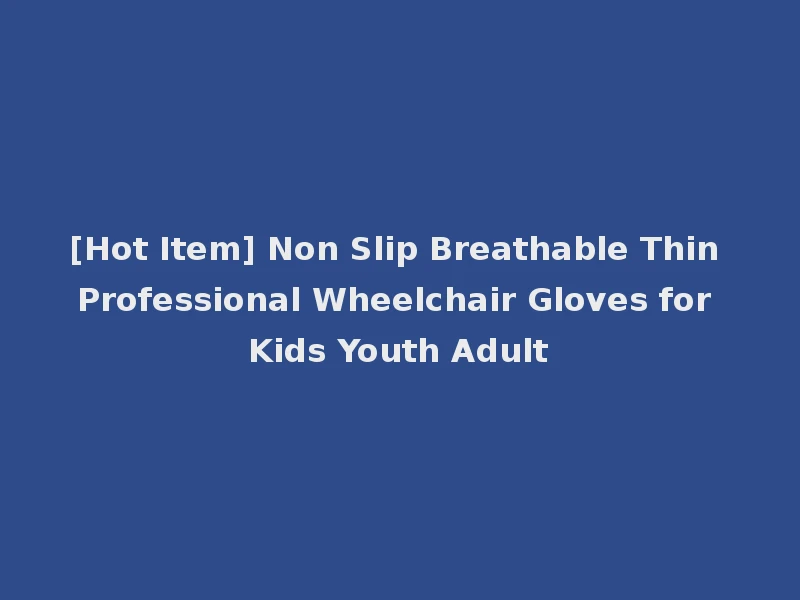[Hot Item] Non Slip Breathable Thin Professional Wheelchair Gloves for Kids Youth Adult