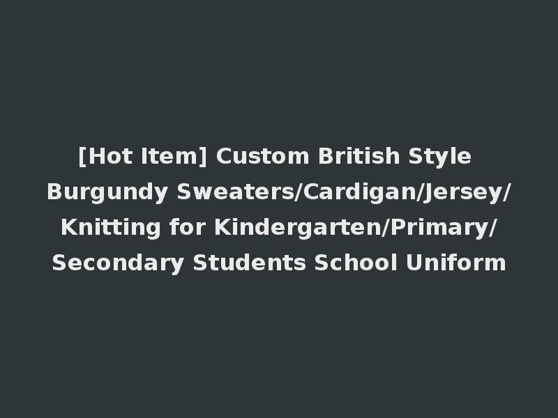 [Hot Item] Custom British Style Burgundy Sweaters/Cardigan/Jersey/Knitting for Kindergarten/Primary/Secondary Students School Uniform