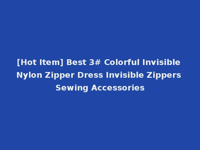 [Hot Item] Best 3# Colorful Invisible Nylon Zipper Dress Invisible Zippers Sewing Accessories