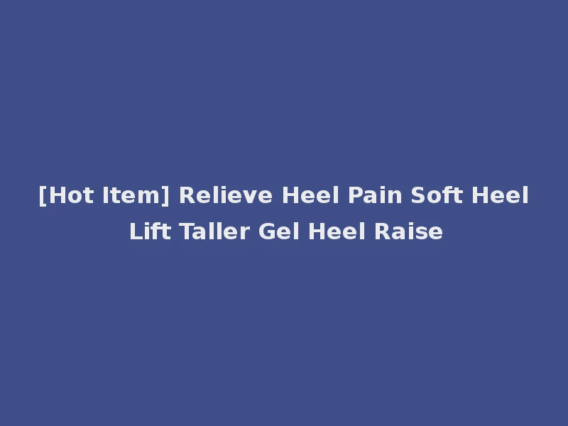 [Hot Item] Relieve Heel Pain Soft Heel Lift Taller Gel Heel Raise