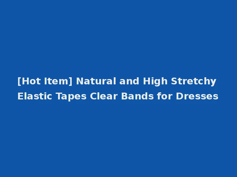 [Hot Item] Natural and High Stretchy Elastic Tapes Clear Bands for Dresses