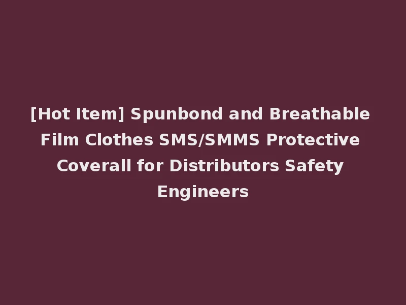 [Hot Item] Spunbond and Breathable Film Clothes SMS/SMMS Protective Coverall for Distributors Safety Engineers