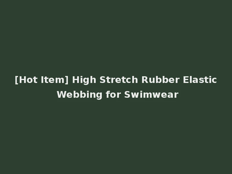 [Hot Item] High Stretch Rubber Elastic Webbing for Swimwear