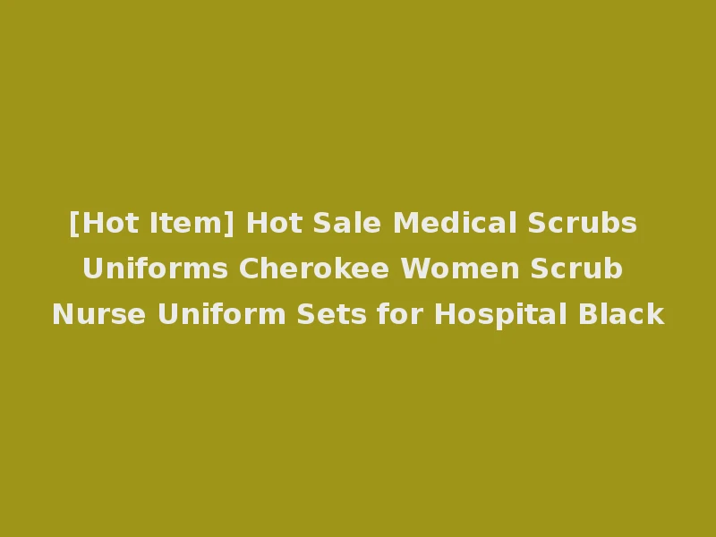 [Hot Item] Hot Sale Medical Scrubs Uniforms Cherokee Women Scrub Nurse Uniform Sets for Hospital Black