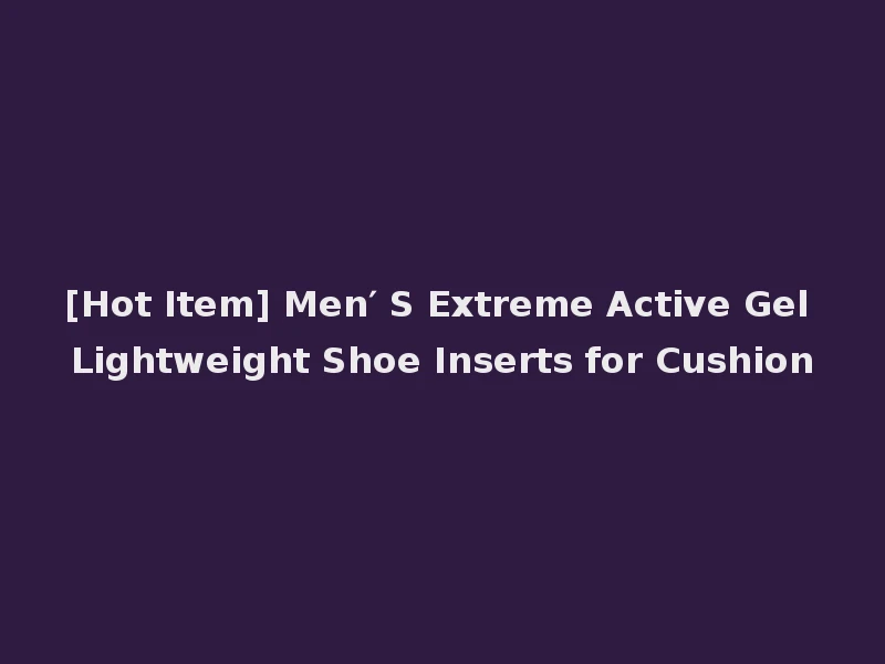 [Hot Item] Men′ S Extreme Active Gel Lightweight Shoe Inserts for Cushion