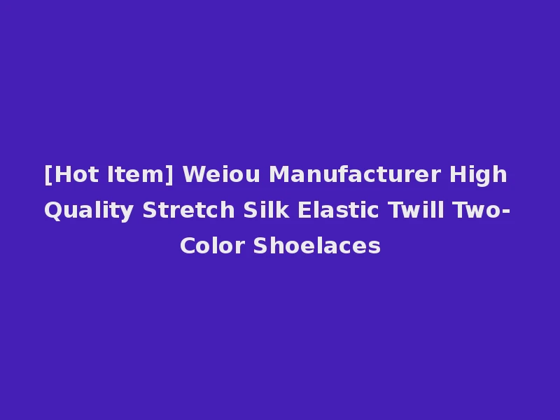 [Hot Item] Weiou Manufacturer High Quality Stretch Silk Elastic Twill Two-Color Shoelaces