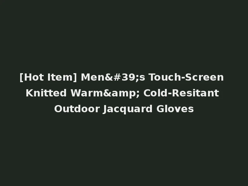 [Hot Item] Men's Touch-Screen Knitted Warm& Cold-Resitant Outdoor Jacquard Gloves