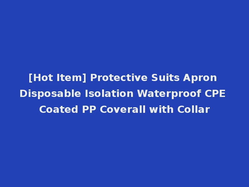 [Hot Item] Protective Suits Apron Disposable Isolation Waterproof CPE Coated PP Coverall with Collar