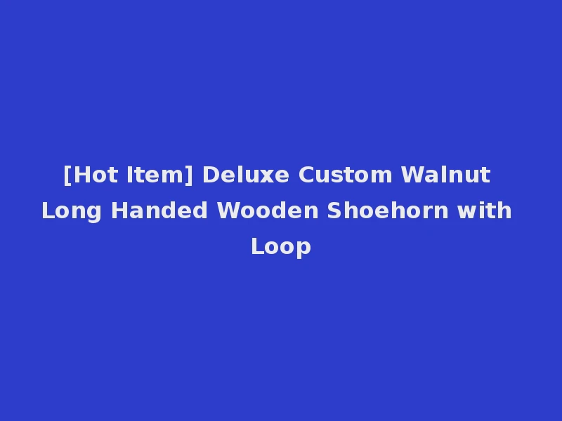 [Hot Item] Deluxe Custom Walnut Long Handed Wooden Shoehorn with Loop