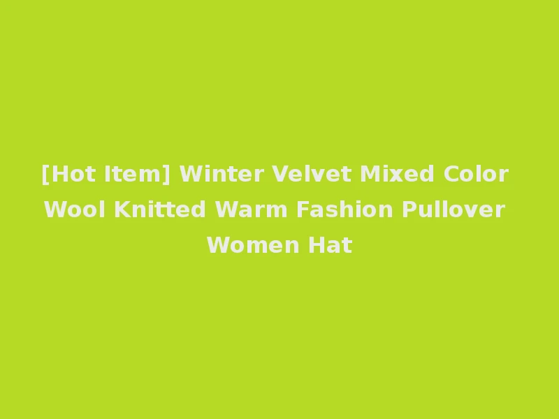 [Hot Item] Winter Velvet Mixed Color Wool Knitted Warm Fashion Pullover Women Hat