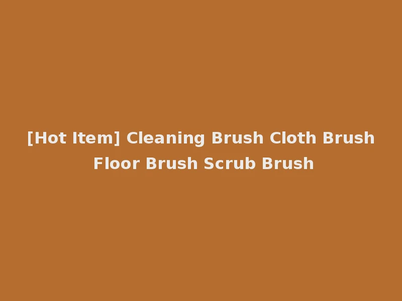 [Hot Item] Cleaning Brush Cloth Brush Floor Brush Scrub Brush