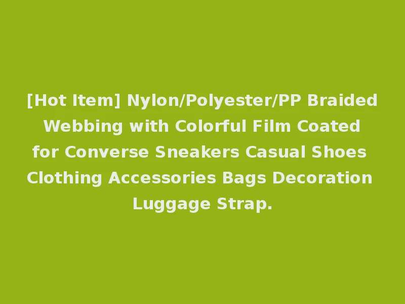[Hot Item] Nylon/Polyester/PP Braided Webbing with Colorful Film Coated for Converse Sneakers Casual Shoes Clothing Accessories Bags Decoration Luggage Strap.