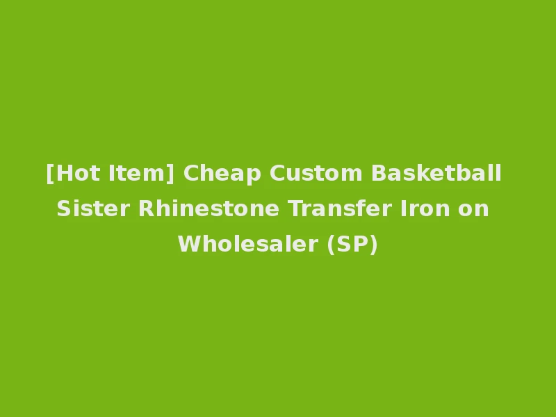 [Hot Item] Cheap Custom Basketball Sister Rhinestone Transfer Iron on Wholesaler (SP)