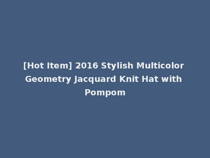 [Hot Item] 2016 Stylish Multicolor Geometry Jacquard Knit Hat with Pompom